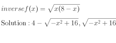 The inverse of f(x)=sqrt(x(8-x)) is 4-sqrt(-x^2+16),sqrt(-x^2+16)+4